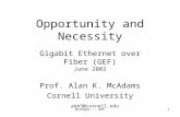 McAdams -- GEF1 Opportunity and Necessity Gigabit Ethernet over Fiber (GEF) June 2002 Prof. Alan K. McAdams Cornell University akm3@cornell.edu.