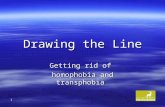 1 Drawing the Line Getting rid of homophobia and transphobia.