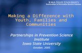Making a Difference with Youth, Families and Communities Partnerships in Prevention Science Institute Iowa State University October, 2005.