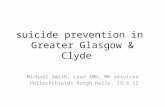 Suicide prevention in Greater Glasgow & Clyde Michael Smith, Lead AMD, MH services Pollockshields Burgh Halls, 19.6.12.