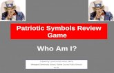 Patriotic Symbols Review Game Who Am I? Created by: Leona Smith-Vance, SBTS Westgate Elementary School, Fairfax County Public Schools 05-06.