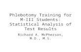 Phlebotomy Training for M-III Students: Statistical Analysis of Test Results Richard A. McPherson, M.D., M.S.