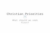 Christian Priorities What should we seek first? Mt 6:33a But seek ye first the kingdom of God … Kingd om of God.