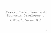 1 Taxes, Incentives and Economic Development © Allen C. Goodman 2015.