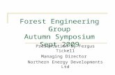Forest Engineering Group Autumn Symposium Sept 2009 Presentation by Fergus Tickell Managing Director Northern Energy Developments Ltd.