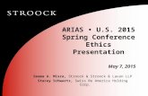 ARIAS U.S. 2015 Spring Conference Ethics Presentation May 7, 2015 Seema A. Misra, Stroock & Stroock & Lavan LLP Stacey Schwartz, Swiss Re America Holding.