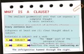 WHAT IS A CLAUSE? The smallest grammatical unit that can express a complete thought (a basic sentence). Sentences may consist of multiple clauses. 1.SUBJECT.