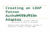 Creating an LDAP Patron Authentication Adaptor Michael Doran, Systems Librarian University of Texas at Arlington Endeavor Users Group Meeting, Chicago,