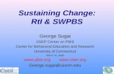 Sustaining Change: RtI & SWPBS George Sugai OSEP Center on PBIS Center for Behavioral Education and Research University of Connecticut March 10, 2008 .