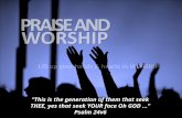 WORSHIP PRAISE AND Lift up your hands & hearts in WORSHIP “This is the generation of them that seek THEE, yes that seek YOUR face Oh GOD...” Psalm 24v6.