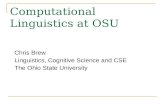Computational Linguistics at OSU Chris Brew Linguistics, Cognitive Science and CSE The Ohio State University.
