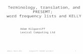Terminology, translation, and PRESEMT; word frequency lists and KELLY 1 Adam Kilgarriff Lexical Computing Ltd SKEW-2, March 2011Kilgarriff: PRESEMT and.