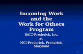 1 Incoming Work and the Work for Others Program SAIC-Frederick, Inc. at NCI-Frederick, Frederick, Maryland.