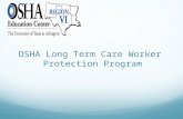 OSHA Long Term Care Worker Protection Program. Purpose Assist Long Term Care employers, supervisors, and all workers to recognize key safety hazards in.