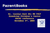 ParentBooks Dr. Carolyn Hunt BSc MD FRCP Grandview Children’s Centre OACRS conference November 9 th, 2009.