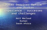 Water Services Reform – the Durban experience : successes and challenges Neil Macleod Durban South Africa.