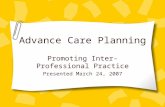 Advance Care Planning Promoting Inter-Professional Practice Presented March 24, 2007.