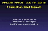 IMPROVING DIABETES CARE FOR ADULTS: A Population-Based Approach Patrick J. O’Connor, MD, MPH Senior Clinical Investigator HealthPartners Research Foundation.