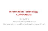 Information Technology COMPUTERS Dr. GUVEN Aerospace Engineer (P.hD) Nuclear Science and Technology Engineer (M.Sc)