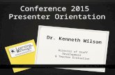 Conference 2015 Presenter Orientation Dr. Kenneth Wilson Director of Staff Development & Teacher Evaluation.