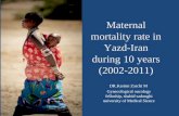 Maternal mortality rate in Yazd-Iran during 10 years (2002-2011) DR.Karimi Zarchi M Gynecological oncology felloship, shahid sadoughi university of Medical.