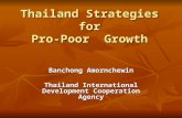 Thailand Strategies for Pro-Poor Growth Banchong Amornchewin Thailand International Development Cooperation Agency.