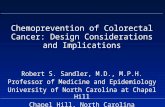 Chemoprevention of Colorectal Cancer: Design Considerations and Implications Robert S. Sandler, M.D., M.P.H. Professor of Medicine and Epidemiology University.