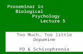 Too Much… Too little Dopamine PD & Schizophrenia Proseminar in Biological Psychology Lecture 5.
