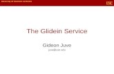 The Glidein Service Gideon Juve juve@usc.edu. What are glideins? A technique for creating temporary, user- controlled Condor pools using resources from.