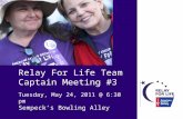 Relay For Life Team Captain Meeting #3 Tuesday, May 24, 2011 @ 6:30 pm Sempeck’s Bowling Alley.