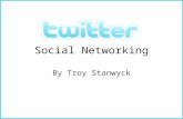 Social Networking By Troy Stanwyck. 3 Questions that will convince you to use Twitter What is Twitter and what is the difference between this and other.