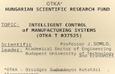 OTKA * HUNGARIAN SCIENTIFIC RESEARCH FUND INTELLIGENT CONTROL of MANUFACTURING SYSTEMS (OTKA T 037525) Professor J.SOMLO, Academical Doctor of Engineering.