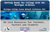 Getting Ready for College with the Michigan eLibrary Michigan College Access Network Conference 2011 No Cost Resources for Teachers, Parents and Students.