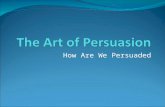 How Are We Persuaded. What is Persuasion? In persuasive or argumentative writing, we try to: convince others to agree with our facts, share our values,