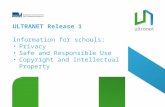ULTRANET Release 1 Information for schools: Privacy Safe and Responsible Use Copyright and Intellectual Property.