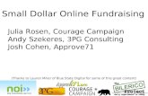 (Thanks to Lauren Miller of Blue State Digital for some of this great content) Small Dollar Online Fundraising Julia Rosen, Courage Campaign Andy Szekeres,