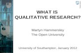 WHAT IS QUALITATIVE RESEARCH? Martyn Hammersley The Open University University of Southampton, January 2012.