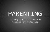 PARENTING Caring for children and helping them develop.