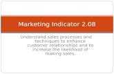Understand sales processes and techniques to enhance customer relationships and to increase the likelihood of making sales. Marketing Indicator 2.08.