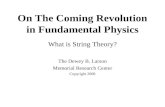 On The Coming Revolution in Fundamental Physics What is String Theory? The Dewey B. Larson Memorial Research Center Copyright 2008.