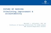 FUTURE OF NURSING Stimulating improvement & accountability Marieke J. Schuurmans, PhD, RN Professor of Nursing Science/Care for older people UMC Utrecht/Hogeschool.