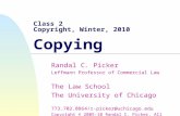 Class 2 Copyright, Winter, 2010 Copying Randal C. Picker Leffmann Professor of Commercial Law The Law School The University of Chicago 773.702.0864/r-picker@uchicago.edu.