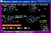 5-Minute Check on Lesson 10-5 Transparency 10-6 Click the mouse button or press the Space Bar to display the answers. Determine whether each segment is.