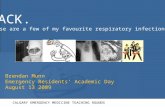 HACK. these are a few of my favourite respiratory infections Brendan Munn Emergency Residents’ Academic Day August 13 2009 CALGARY EMERGENCY MEDICINE TEACHING.