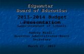 Edgewater Board of Education Lorraine Cella, Ed.D., Superintendent of Schools Audrey Mioli, Business Administrator/Board Secretary March 27, 2013 2013-2014.