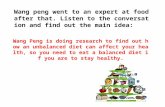 Wang peng went to an expert at food after that. Listen to the conversation and find out the main idea: Wang Peng is doing research to find out how an unbalanced.