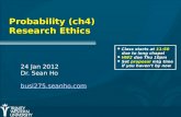Probability (ch4) Research Ethics 24 Jan 2012 Dr. Sean Ho busi275.seanho.com Class starts at 11:50 due to long chapel HW2 due Thu 10pm Set proposal mtg.
