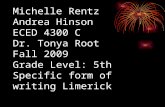 Michelle Rentz Andrea Hinson ECED 4300 C Dr. Tonya Root Fall 2009 Grade Level: 5th Specific form of writing Limerick.