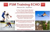 Update to Woodway. PSM Training Echo is a tool targeted at S&C coaches and trainers to provide; 1. Metrics to measure the effectiveness of their training.