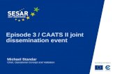 Episode 3 / CAATS II joint dissemination event Michael Standar Chief, Operational Concept and Validation.